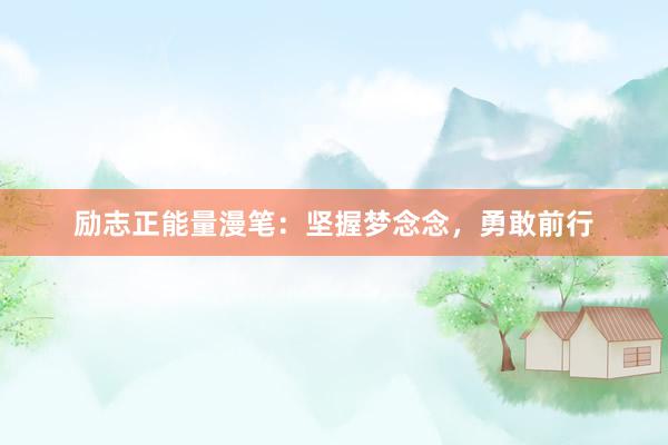 励志正能量漫笔：坚握梦念念，勇敢前行
