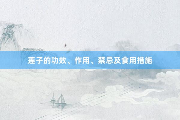 莲子的功效、作用、禁忌及食用措施