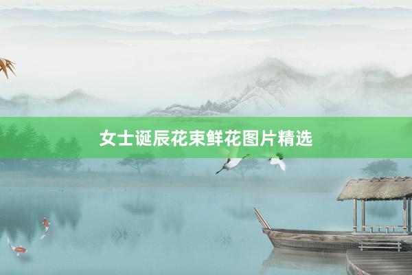 女士诞辰花束鲜花图片精选